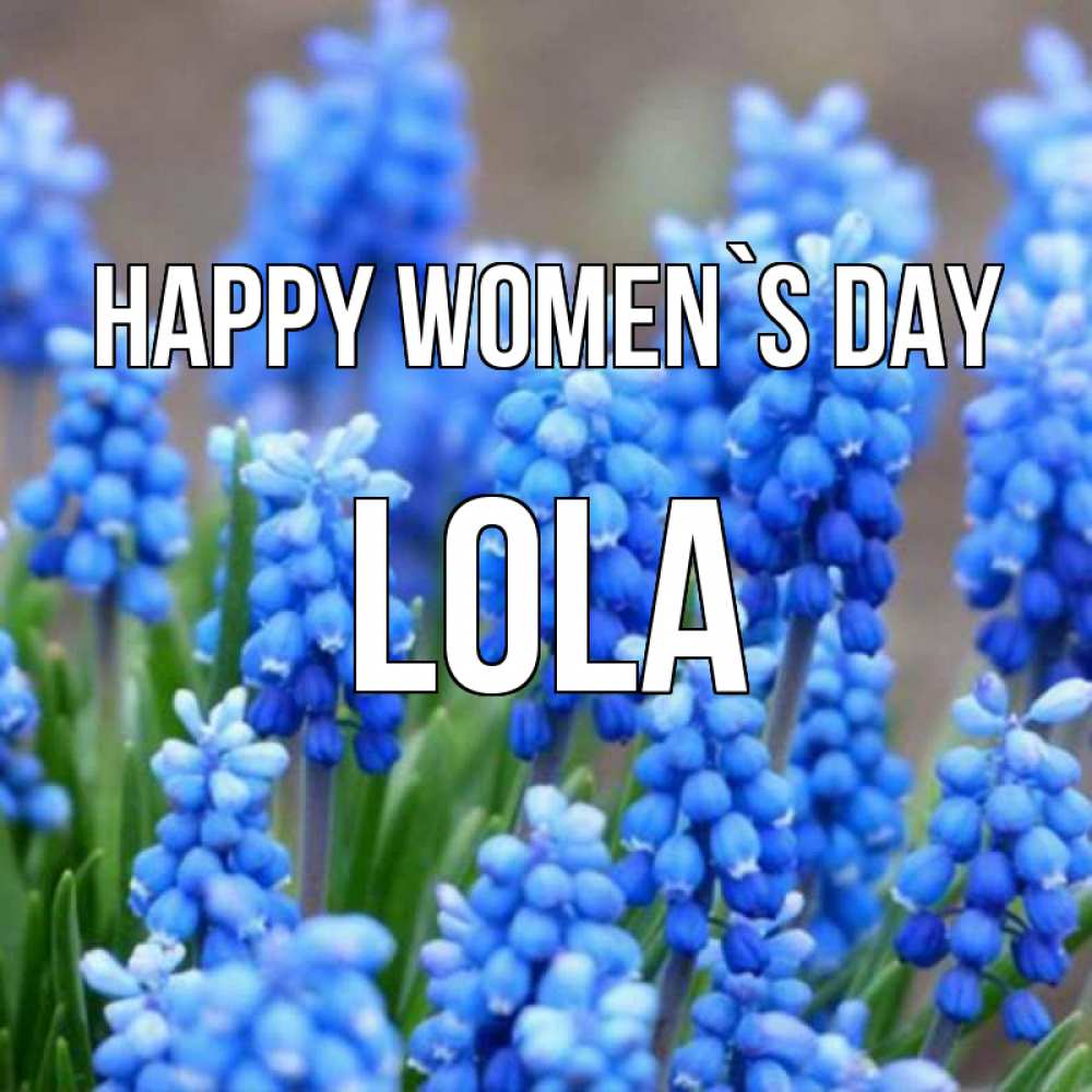 Greetings card с именем, Lola happy women`s day Поздравительная открытка для женщин с цветами на праздничную дату Greetings with text for free download 